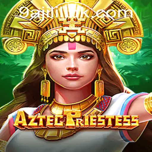 Exploring the World of AztecPriestess: A Unique Gaming Experience Featuring 9A JILI
